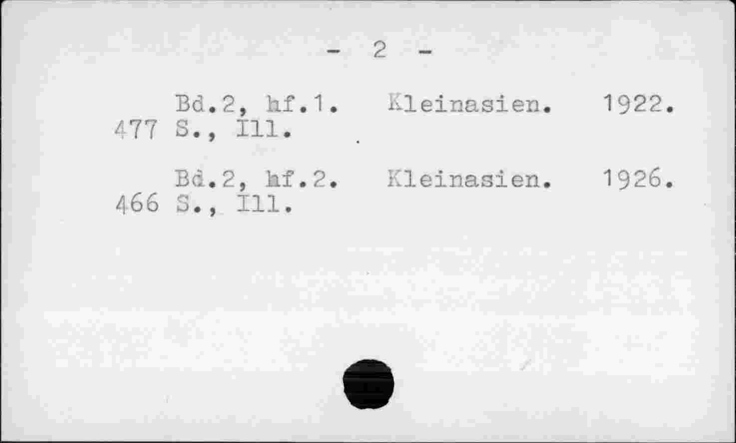 ﻿- 2 -
Bd.2, hf.1.	Kleinasien.	1922.
477 S., Ill.
Bd.2, hf.2.	Kleinasien.	1926.
466 S., Ill.